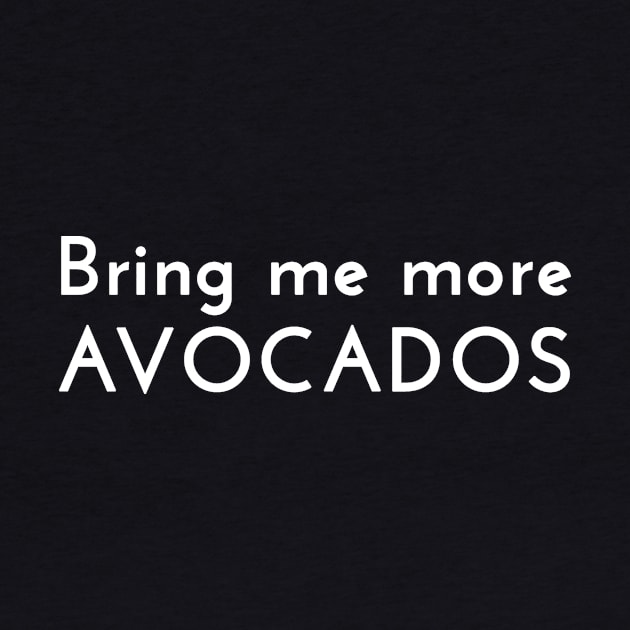 Bring Me More Avocados - White Lettering by WordWind